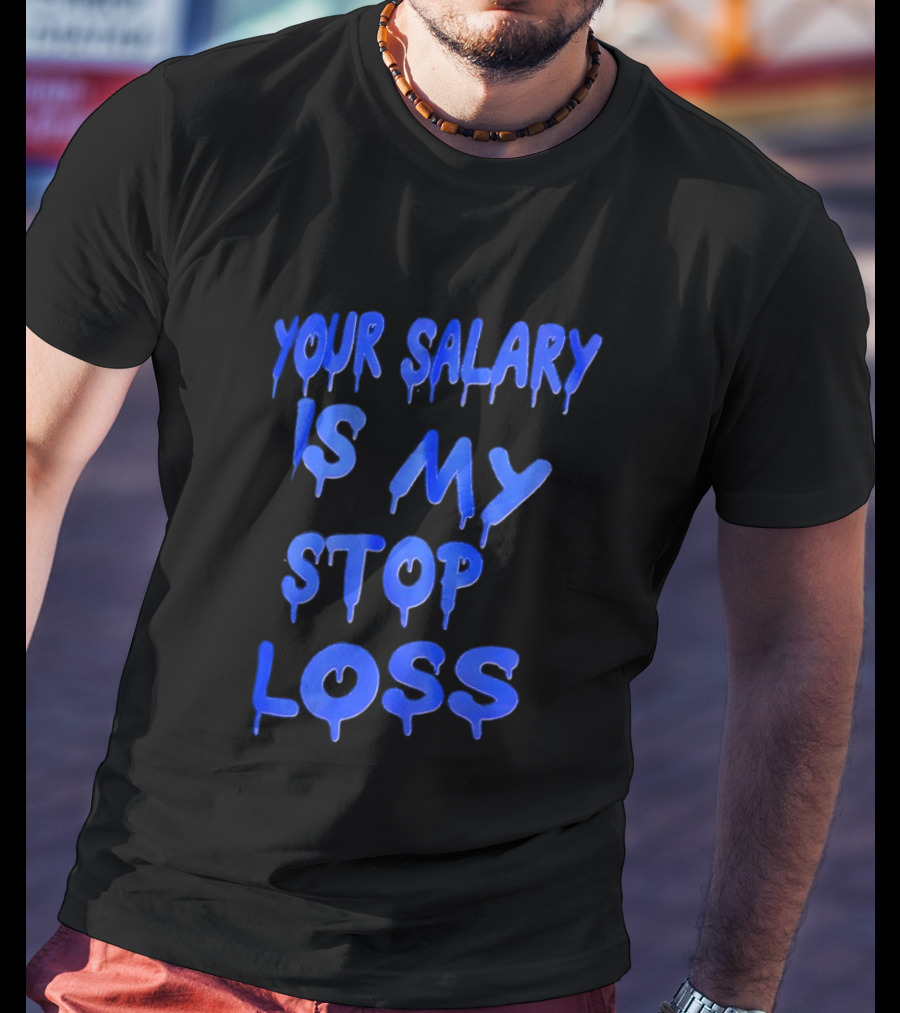 Your Salary Is My Stop Loss Dripping Blue Font T-Shirt