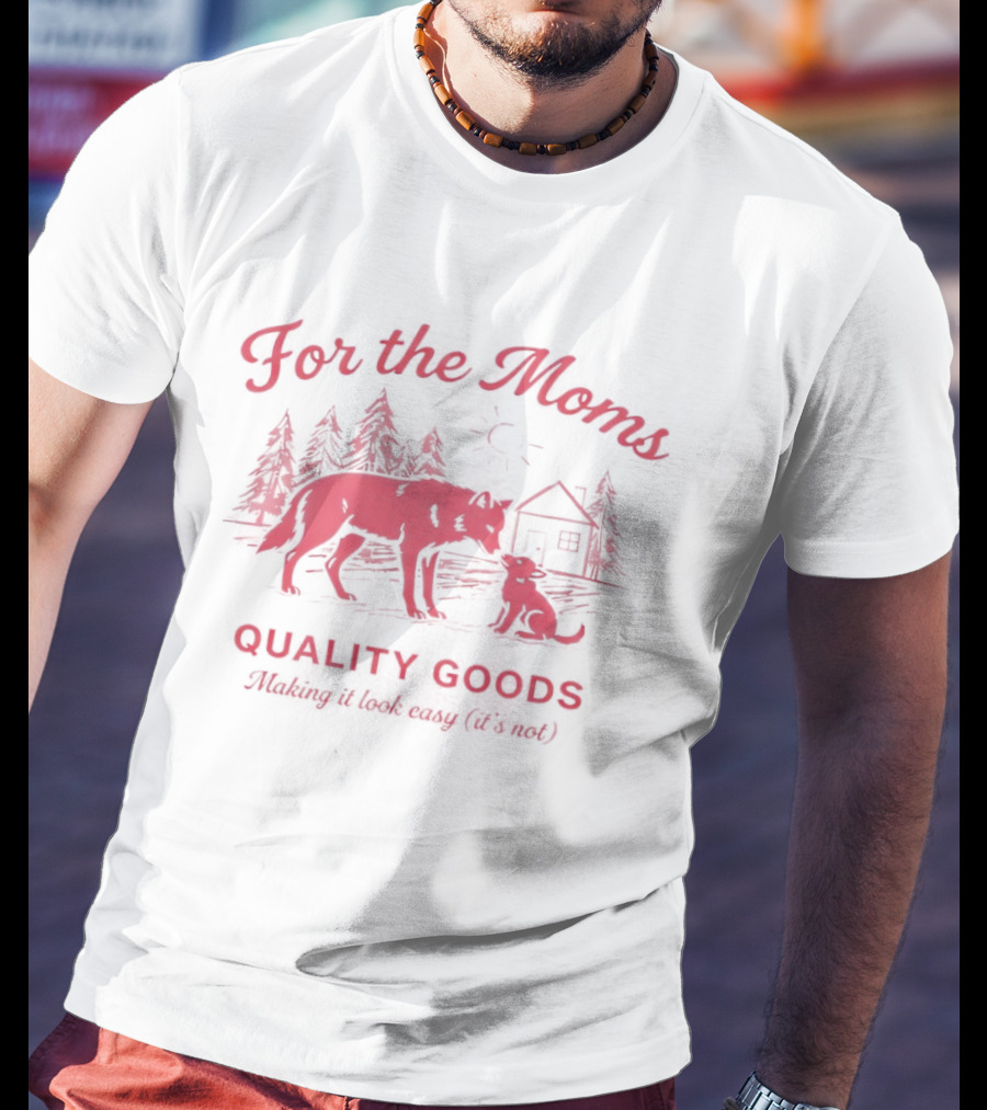 For The Moms Wolf Quality Goods Making It Look Easy It's Not T-Shirt