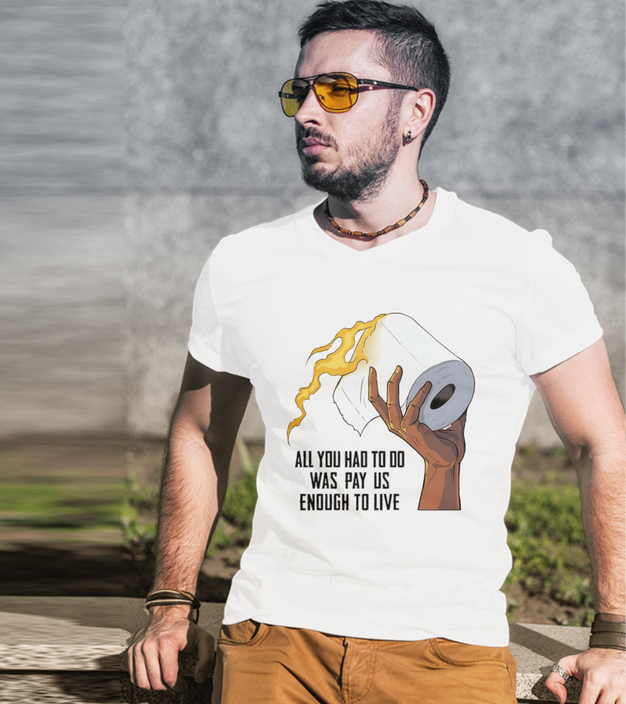 All You Had To Do Was Pay Us Enough To Live Fire Toilet Paper Hand Flame T-Shirt