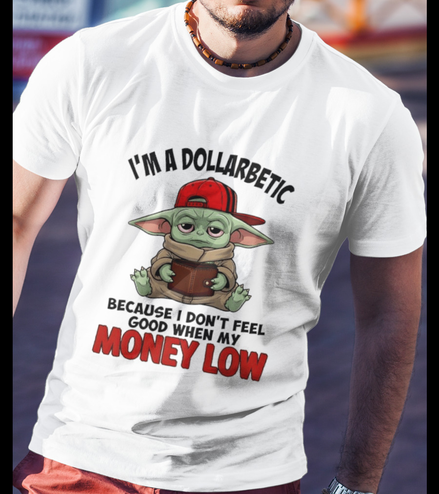 I'm A Dollarbetic Baby Yoda I Don't Feel Good When My Money Low T-Shirt