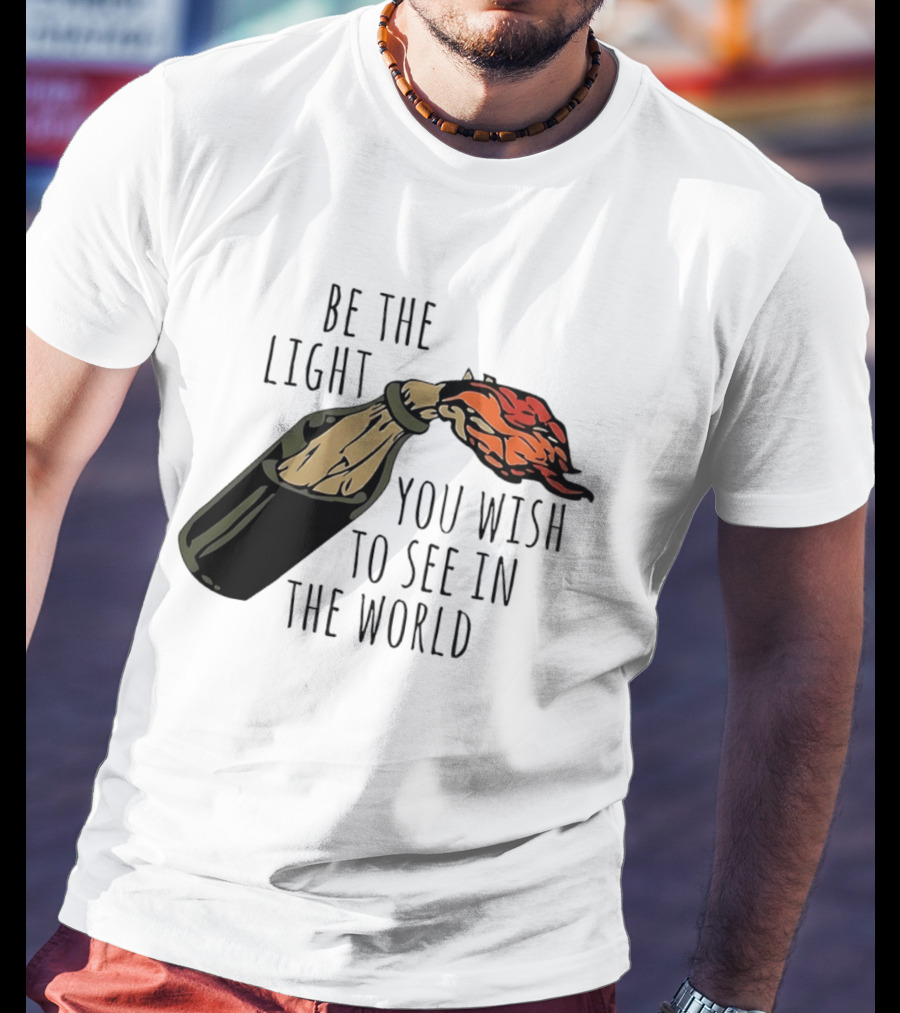 Be The Light You Wish To See In The World Molotov Cocktail T-Shirt