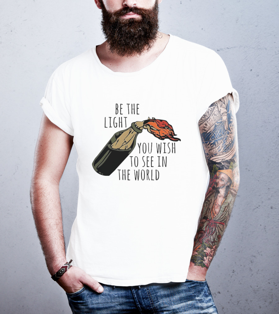 Be The Light You Wish To See In The World Molotov Cocktail T-Shirt