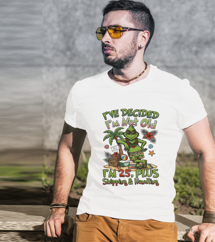 I've Decided I'm Not Old Grinch I'm 25 Plus Shipping And Handling Tropical Hawaii T-Shirt