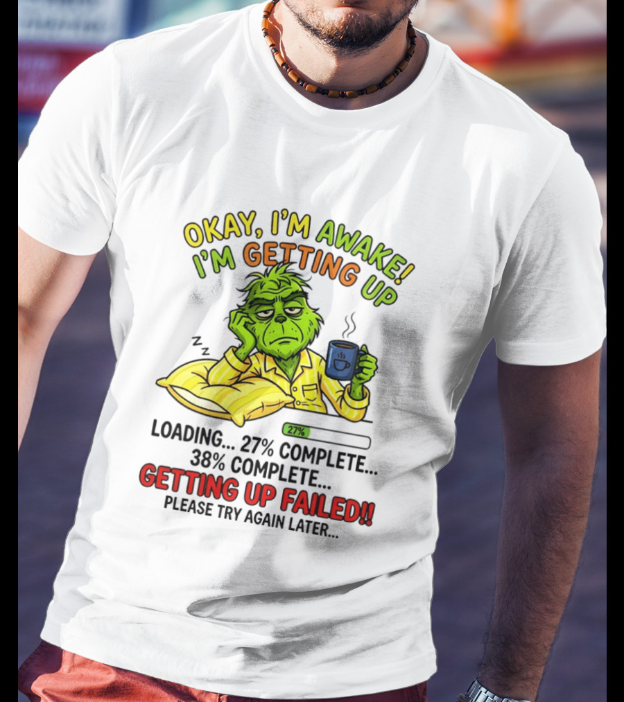 Grinch Okay I'm Awake I'm Getting Up Loading 27 Complete 38 Complete Getting Up Failed Please Try Again Later Coffee T-Shirt