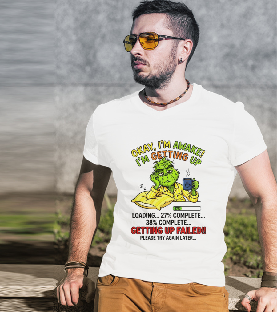 Grinch Okay I'm Awake I'm Getting Up Loading 27 Complete 38 Complete Getting Up Failed Please Try Again Later Coffee T-Shirt