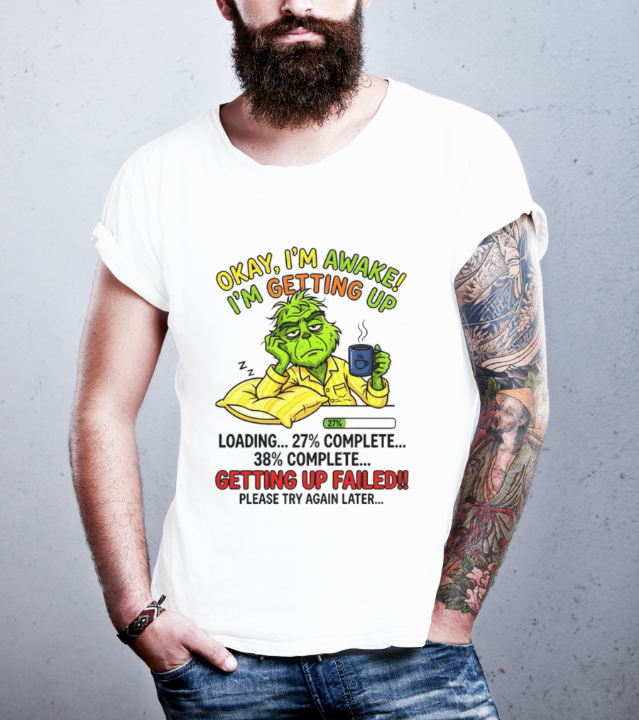 Grinch Okay I'm Awake I'm Getting Up Loading 27 Complete 38 Complete Getting Up Failed Please Try Again Later Coffee T-Shirt
