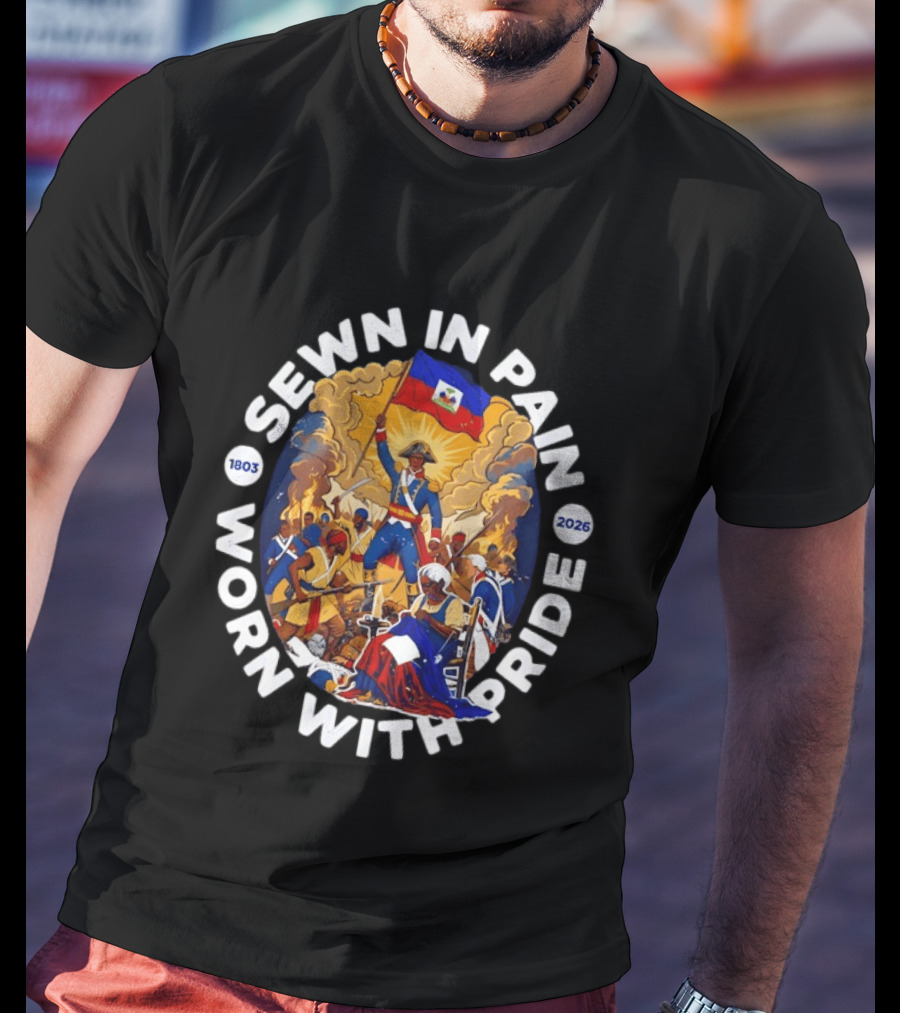 Sewn In Pain Worn With Pride Haiti Flag 1803 2026 T-Shirt