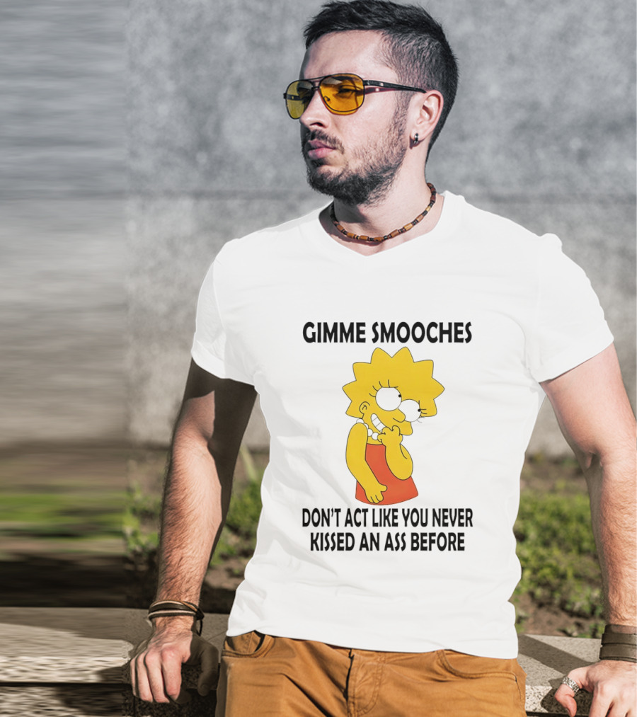 Gimme Smooches Lisa Don't Act Like You Never Kissed An Ass Before T-Shirt
