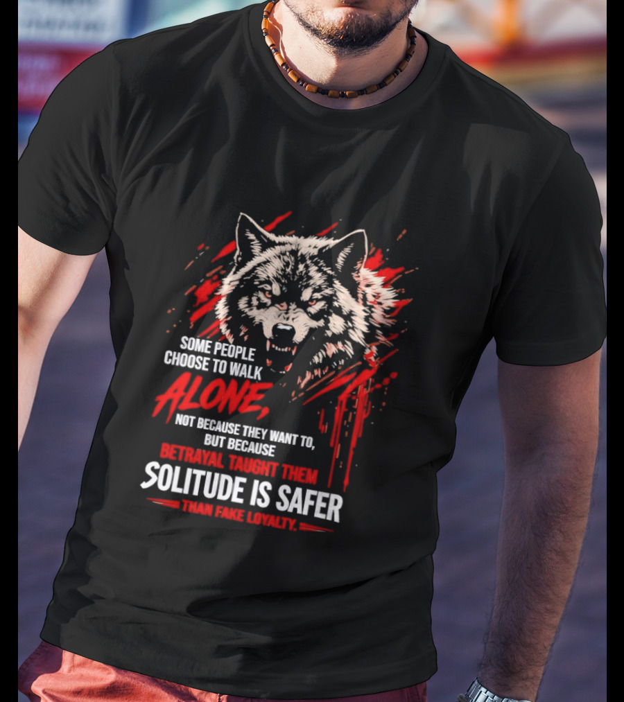 Wolf Alone Some People Choose To Walk Solitude Is Safer Betrayal Loyalty T-Shirt