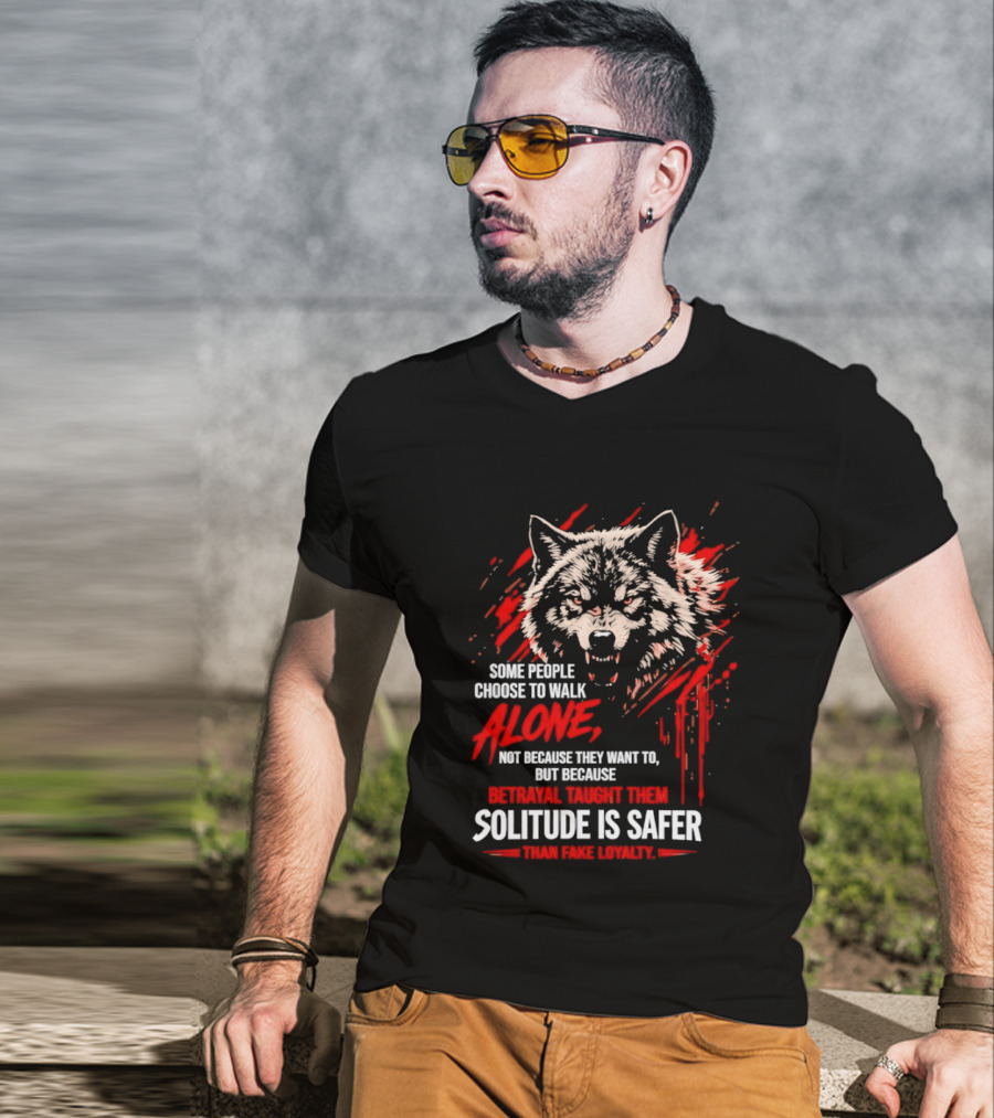 Wolf Alone Some People Choose To Walk Solitude Is Safer Betrayal Loyalty T-Shirt