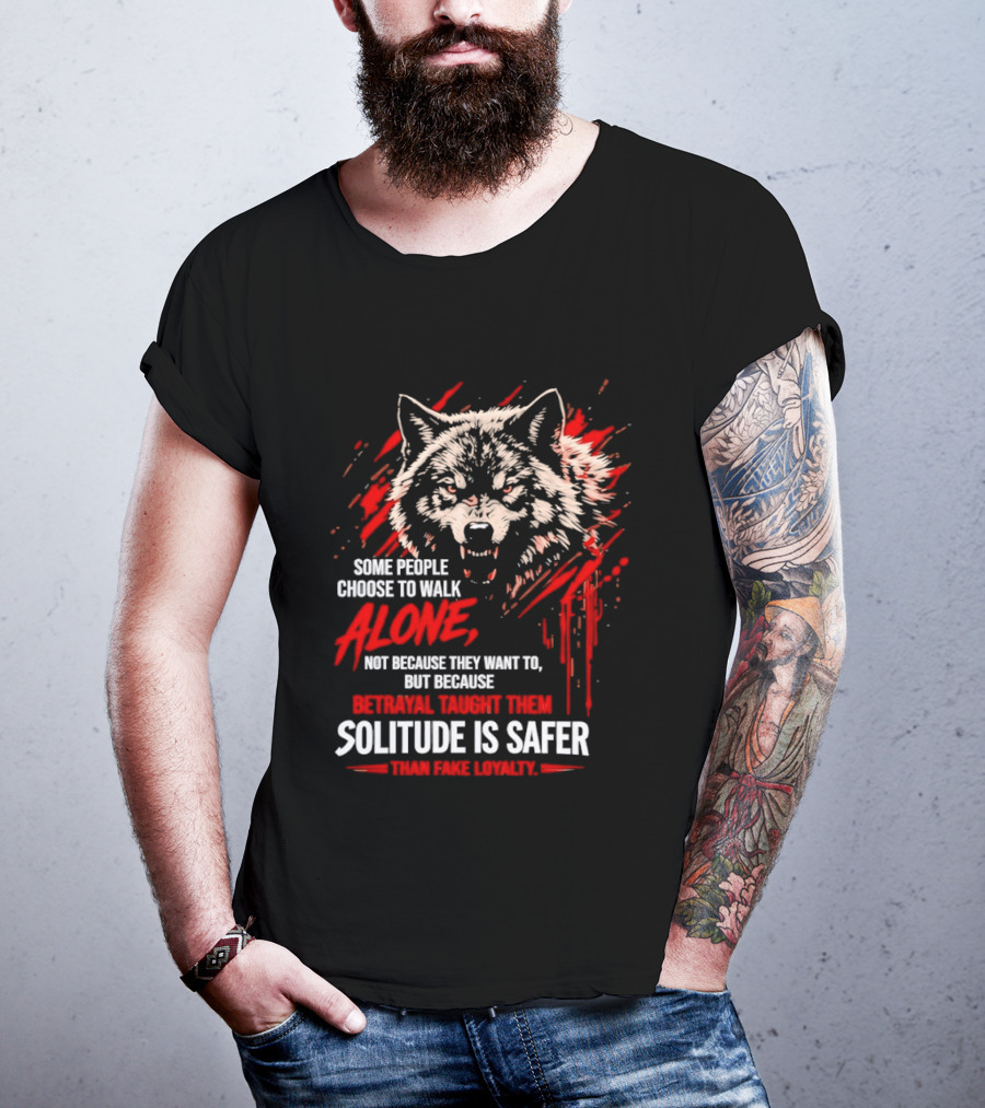 Wolf Alone Some People Choose To Walk Solitude Is Safer Betrayal Loyalty T-Shirt