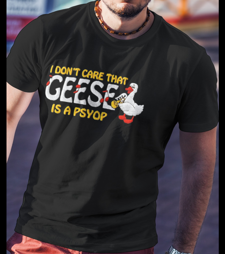 I Don't Care That Geese Is A Psyop Silly Goose Playing Trumpet T-Shirt