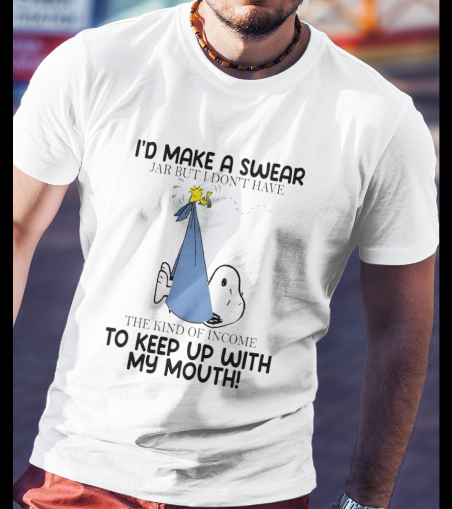 Snoopy I'd Make A Swear Jar But I Don't Have The Kind Of Income To Keep Up With My Mouth Woodstock T-Shirt
