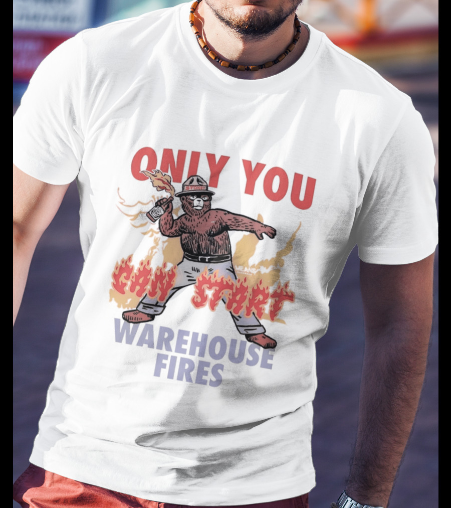 Only You Can Start Warehouse Fires Stokey The Bear T-Shirt
