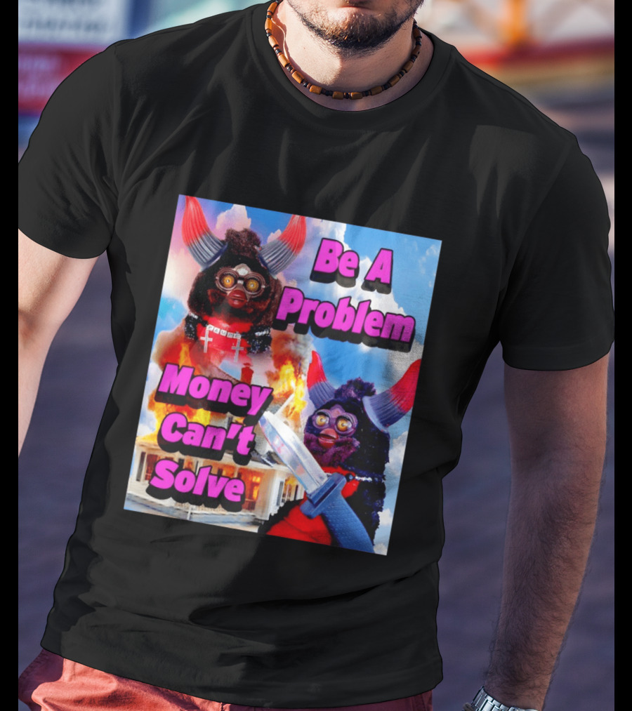 Furby Be A Problem Money Can't Solve Meme Knife House Fire T-Shirt