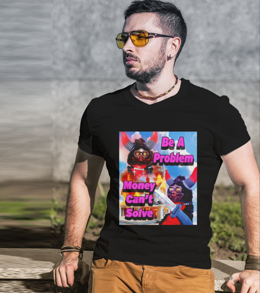 Furby Be A Problem Money Can't Solve Meme Knife House Fire T-Shirt