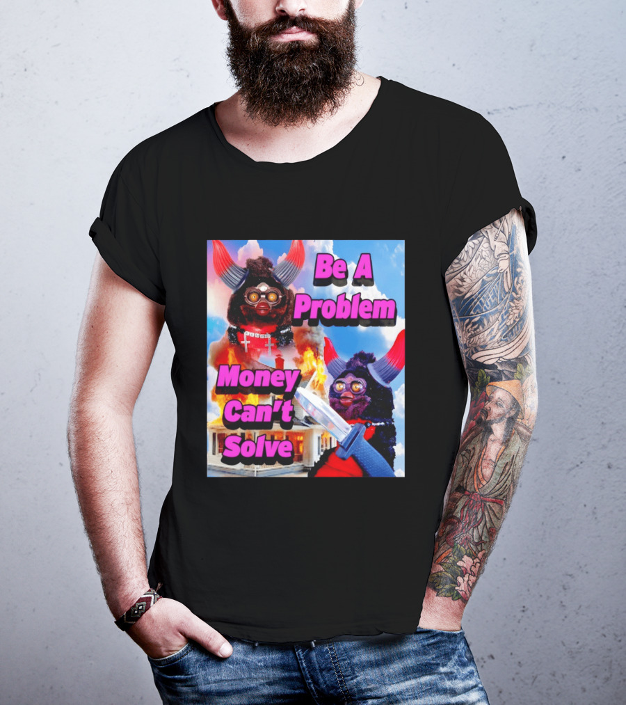 Furby Be A Problem Money Can't Solve Meme Knife House Fire T-Shirt