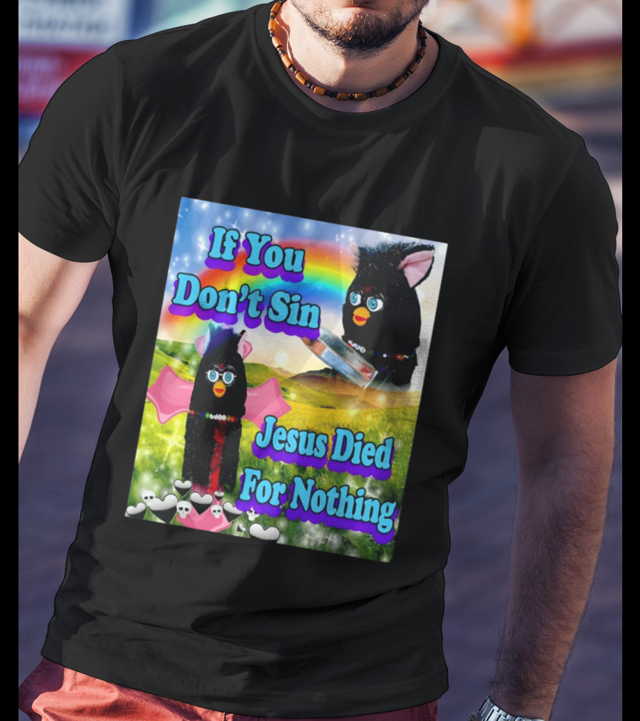 If You Don't Sin Jesus Died For Nothing Furby Rainbow Meme T-Shirt