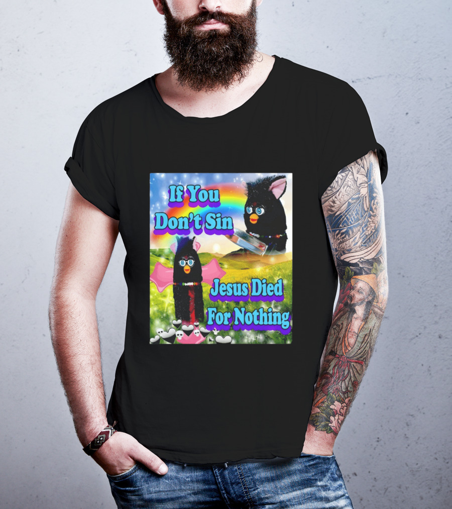 If You Don't Sin Jesus Died For Nothing Furby Rainbow Meme T-Shirt