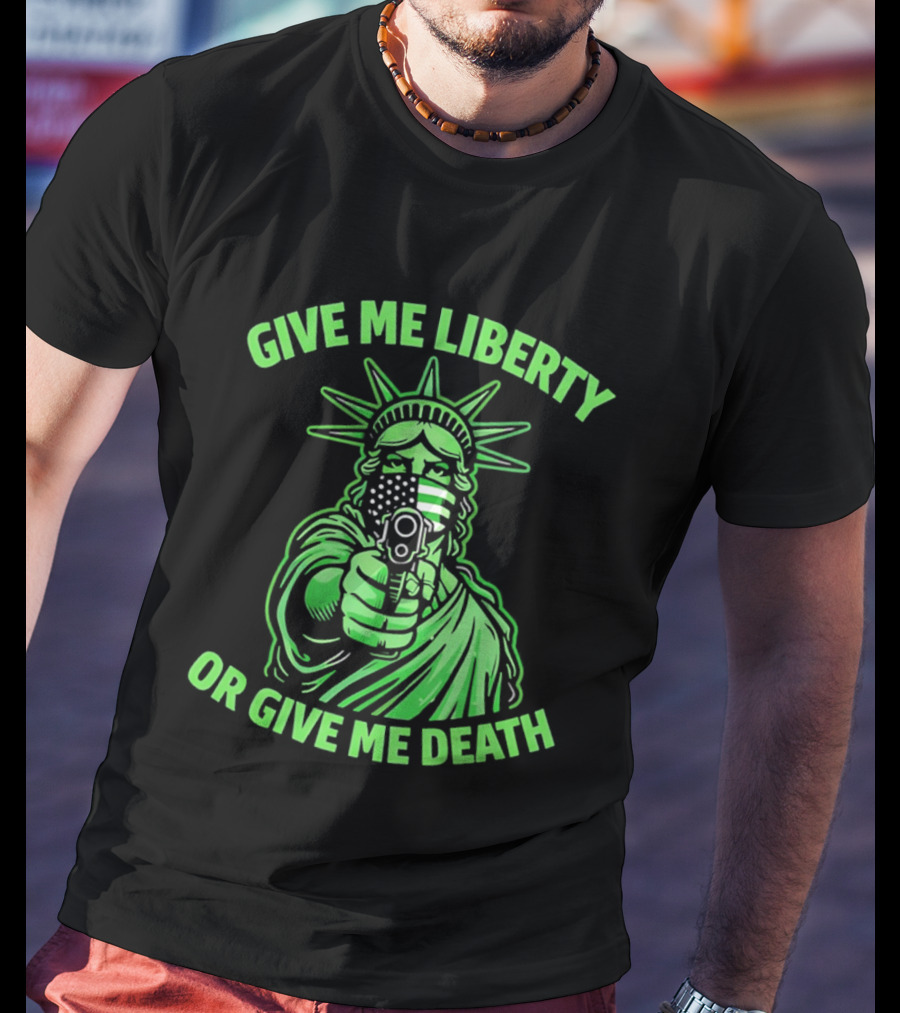 Give Me Liberty Or Give Me Death Statue Of Liberty Holding Gun T-Shirt