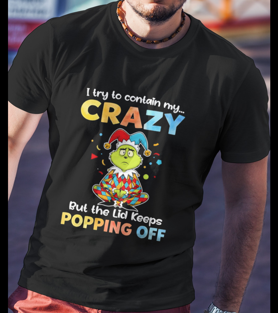 I Try To Contain My Crazy But The Lid Keeps Popping Off Grinch In Jester Outfit T-Shirt