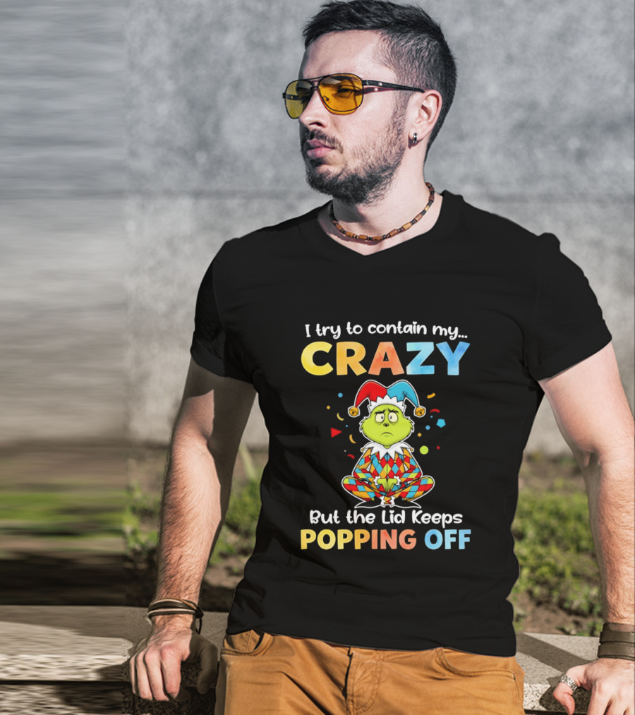 I Try To Contain My Crazy But The Lid Keeps Popping Off Grinch In Jester Outfit T-Shirt