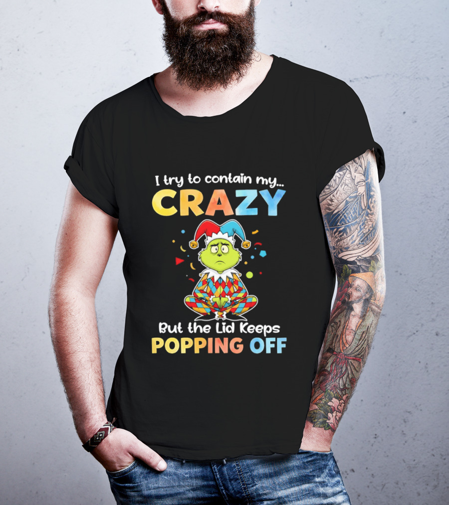 I Try To Contain My Crazy But The Lid Keeps Popping Off Grinch In Jester Outfit T-Shirt
