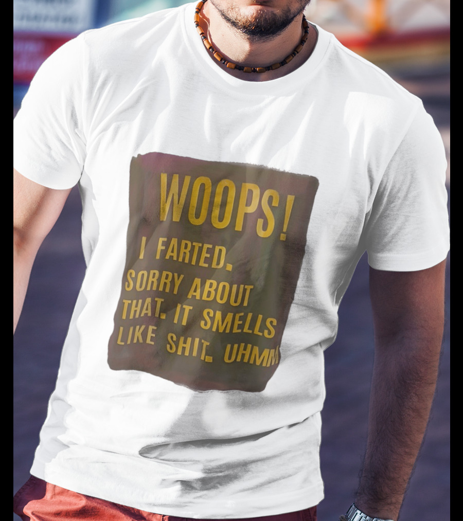 WOOPS I Farted Sorry About That It Smells Like Shit Uhmm T-Shirt