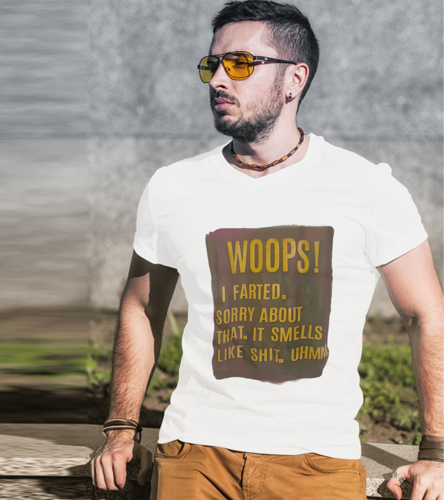 WOOPS I Farted Sorry About That It Smells Like Shit Uhmm T-Shirt