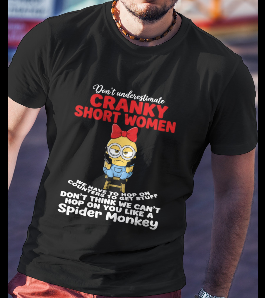 Don't Underestimate Cranky Short Women We Have To Hop On Counters Like A Spider Monkey T-Shirt