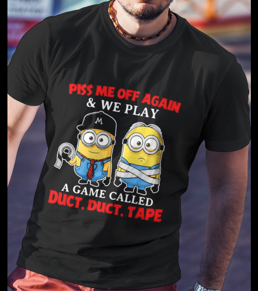 Piss Me Off Again And We Play A Game Called Duct Duct Tape Minions T-Shirt