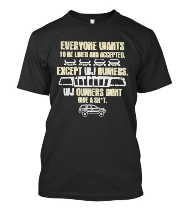 Everyone Wants To Be Liked And Accepted Except WJ Owners Don't Give A Shit Car Grille And SUV T-Shirt