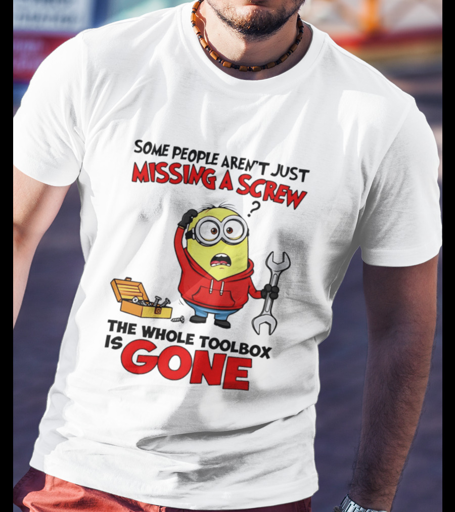 Some People Aren't Just Missing A Screw The Whole Toolbox Is Gone Minion T-Shirt
