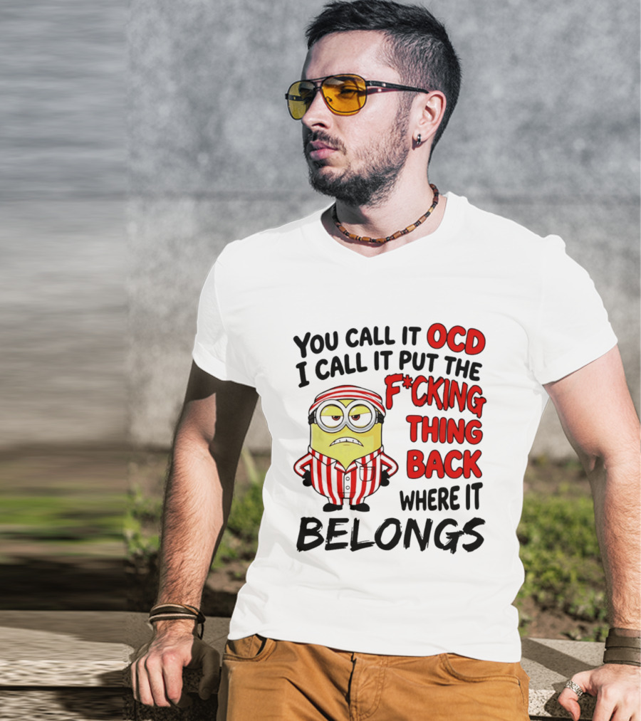 You Call It OCD I Call It Put The F*cking Thing Back Where It Belongs Minion T-Shirt