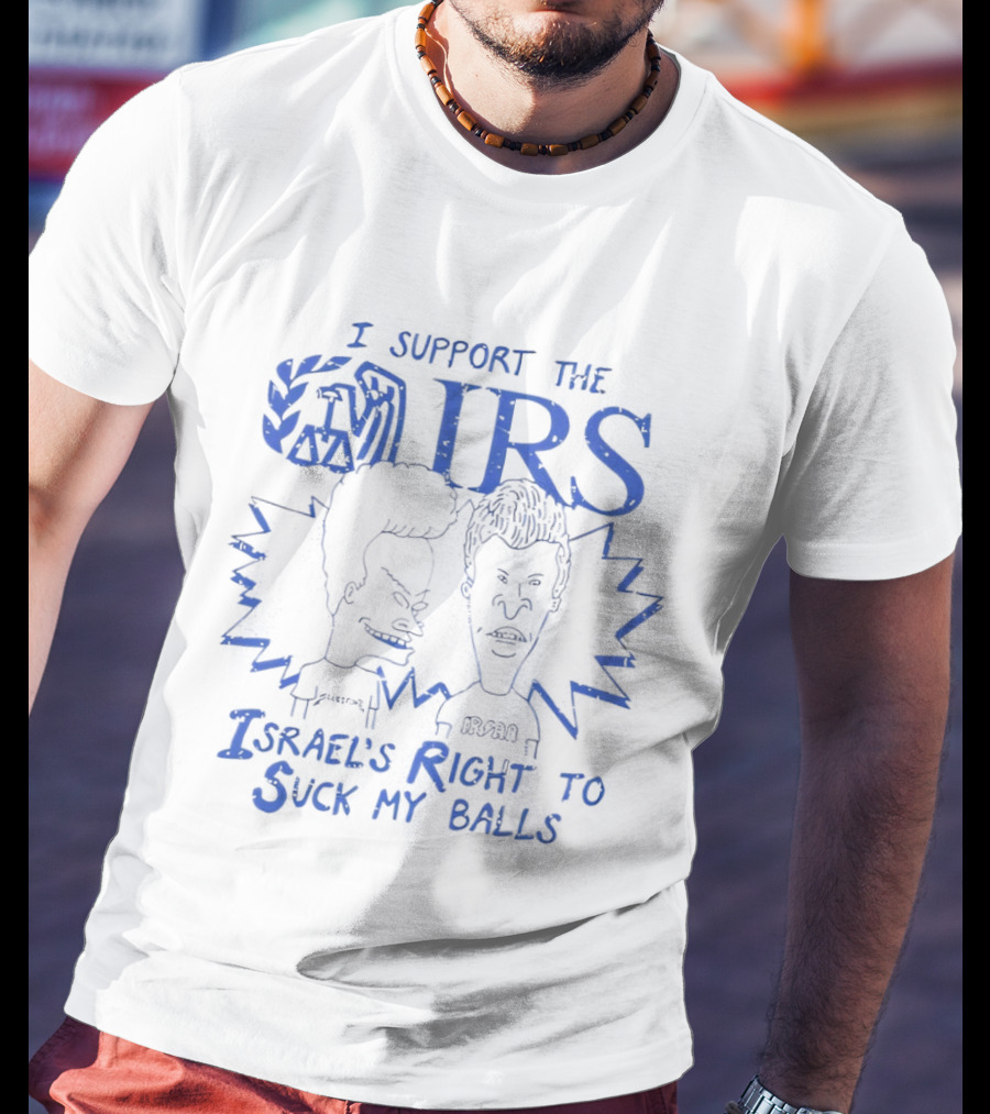 Beavis And Butt Head I Support The IRS Israel's Right To Suck My Balls T-Shirt