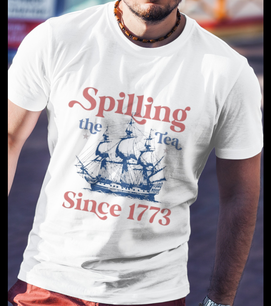 Spilling The Tea Since 1773 Boston Ship Revolutionary History T-Shirt