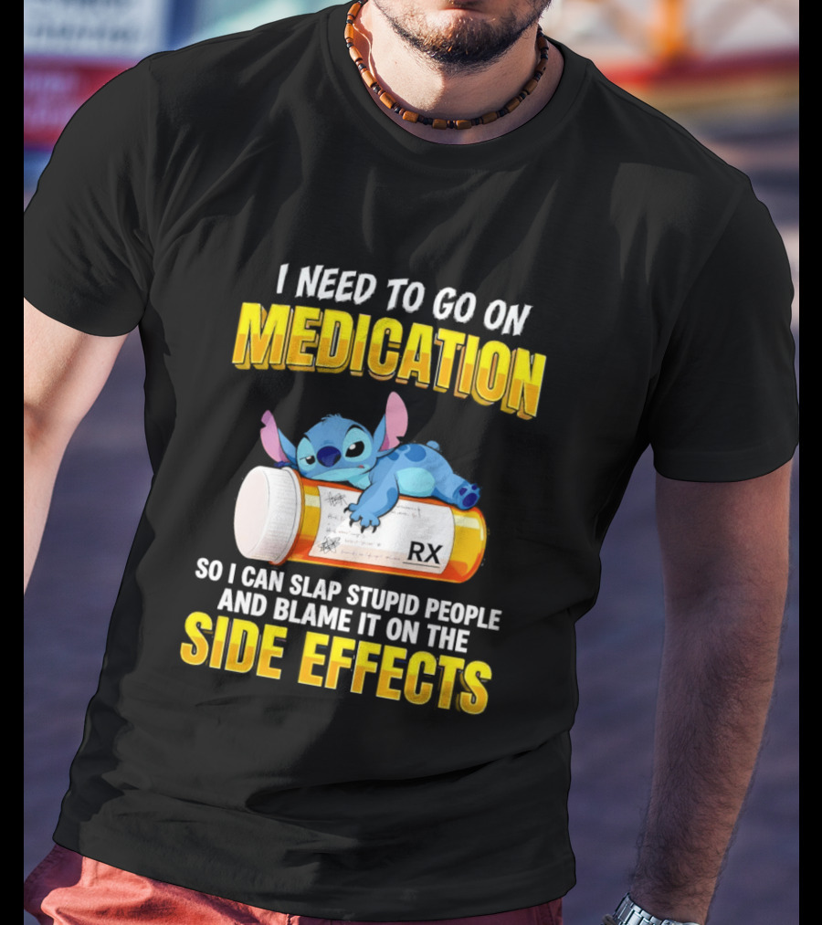 I Need To Go On Medication So I Can Slap Stupid People Side Effects With Stitch On RX Bottle T-Shirt