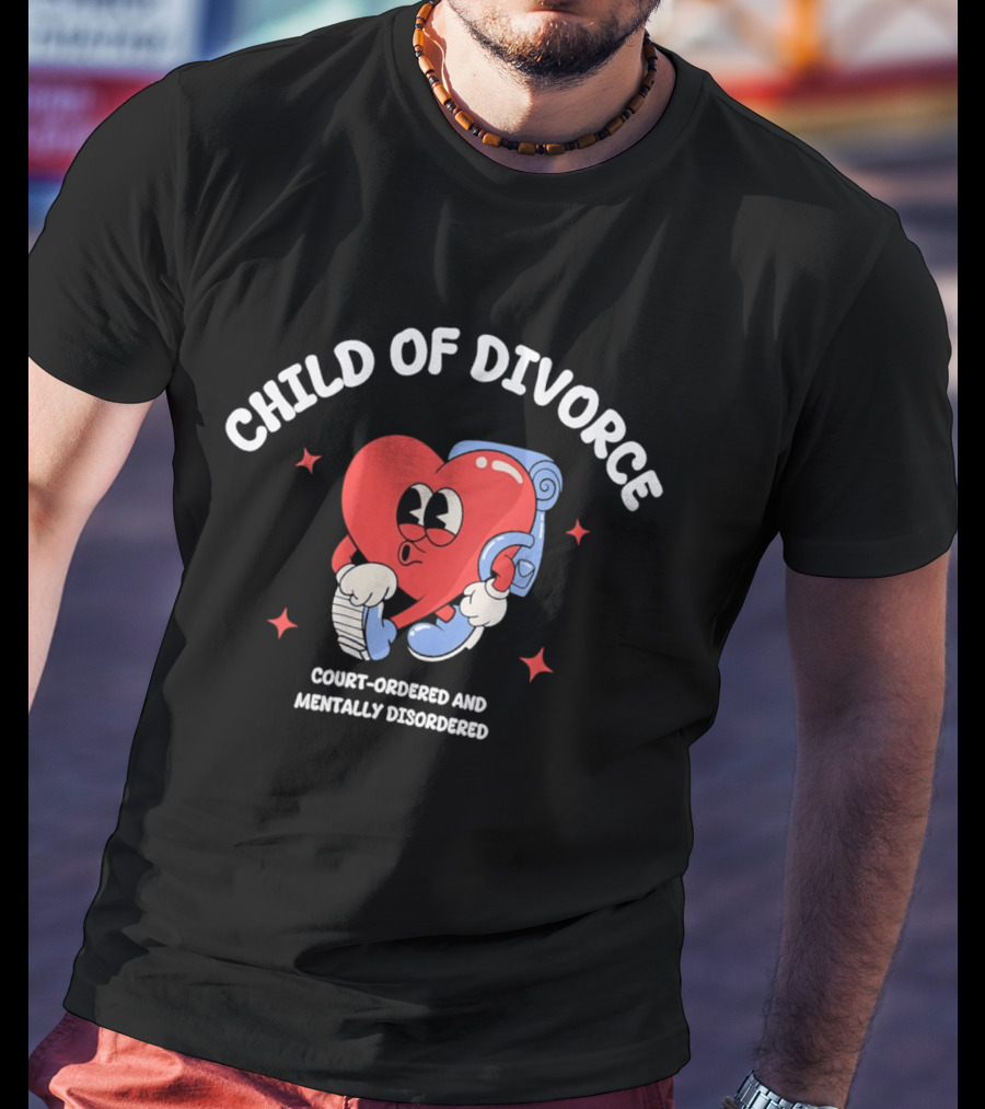 Child Of Divorce Court Ordered Mentally Disordered Heart T-Shirt