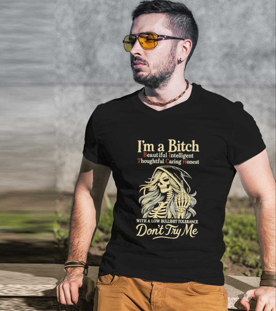 I'm A Bitch Beautiful Intelligent Thoughtful Caring Honest Skeleton With A Low Bullshit Tolerance Don't Try Me T-Shirt