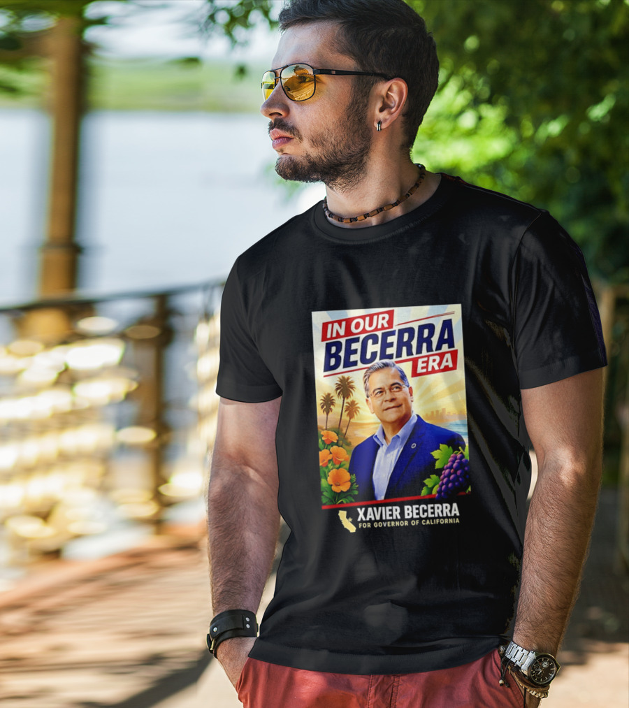Xavier Becerra For Governor California In Our Becerra Era T-Shirt