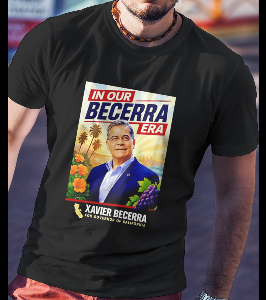Xavier Becerra For Governor California In Our Becerra Era T-Shirt