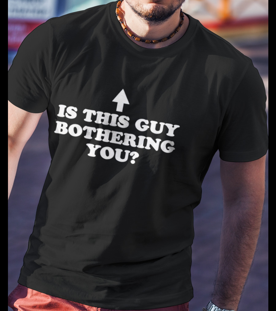 Is This Guy Bothering You Up Arrow T-Shirt