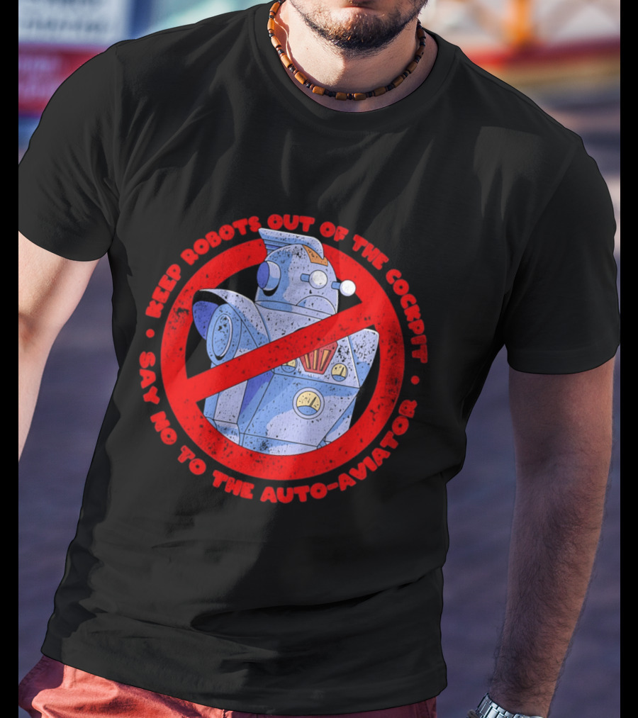 Keep Robots Out Of The Cockpit Say No To The Auto Aviator T-Shirt