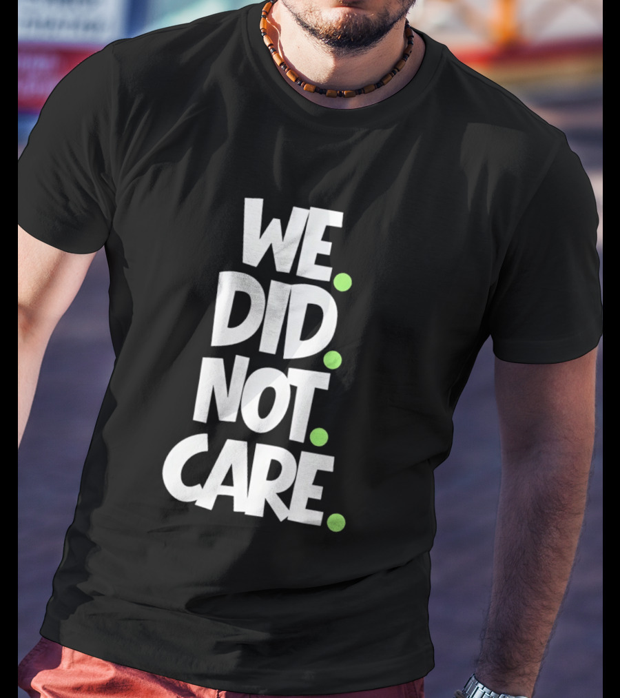 We Did Not Care Mike Macdonald Seattle Seahawks Football Fans T-Shirt