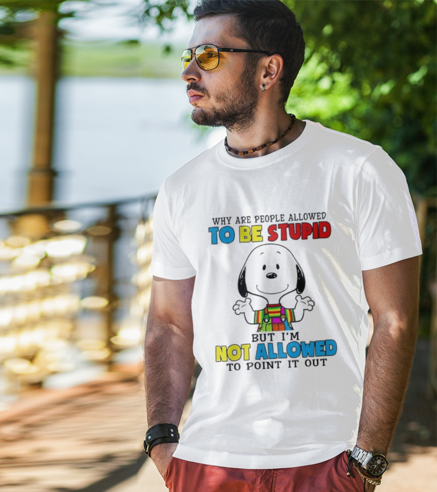 Why Are People Allowed To Be Stupid Snoopy Not Allowed To Point It Out T-Shirt