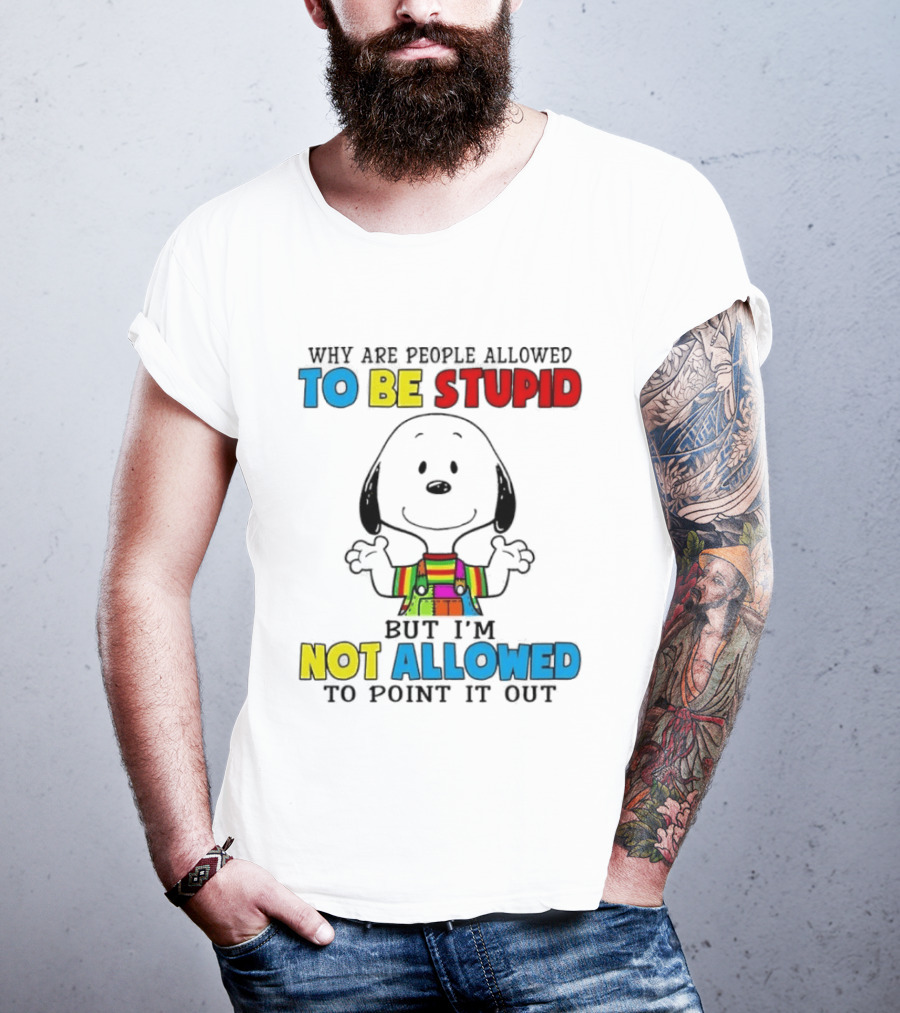 Why Are People Allowed To Be Stupid Snoopy Not Allowed To Point It Out T-Shirt