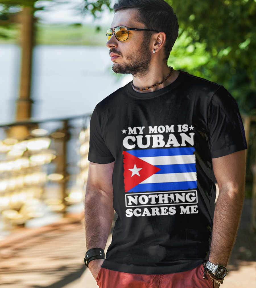 My Mom Is Cuban Cuban Flag Nothing Scares Me T-Shirt