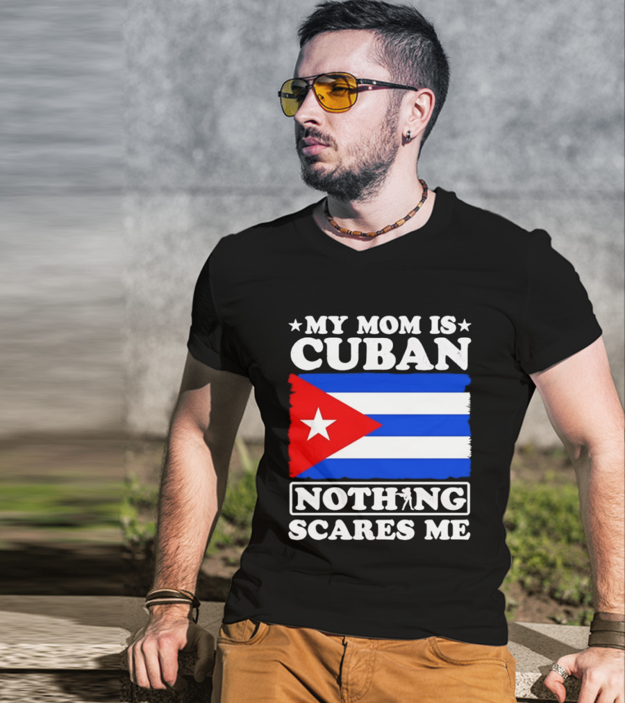 My Mom Is Cuban Cuban Flag Nothing Scares Me T-Shirt