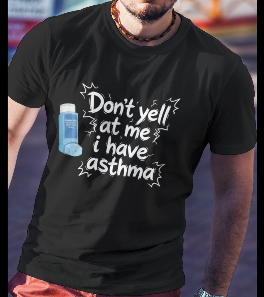 Don't Yell At Me I Have Asthma Inhaler Joke T-Shirt