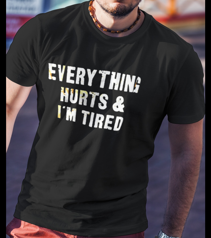 Everything Hurts & I'm Tired T-Shirt